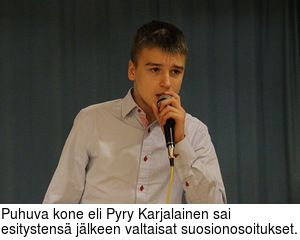 Puhuva kone eli Pyry Karjalainen sai esitystens jlkeen valtaisat suosionosoitukset.