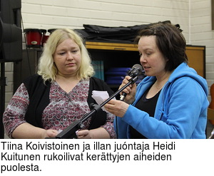 Tiina Koivistoinen ja illan ju�ntaja Heidi Kuitunen rukoilivat ker�ttyjen aiheiden puolesta.