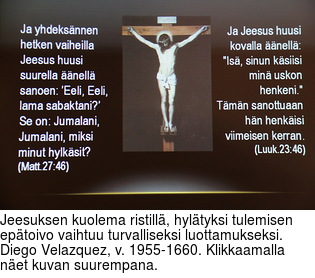 Jeesuksen kuolema ristill, hyltyksi tulemisen eptoivo vaihtuu turvalliseksi luottamukseksi. Diego Velazquez, v. 1955-1660. Klikkaamalla net kuvan suurempana.