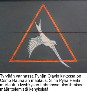 Tyrvn vanhassa Pyhn Olavin kirkossa on Osmo Rauhalan maalaus. Siin Pyh Henki murtautuu kyyhkysen hahmossa ulos ihmisen mrittelemist kehyksist.