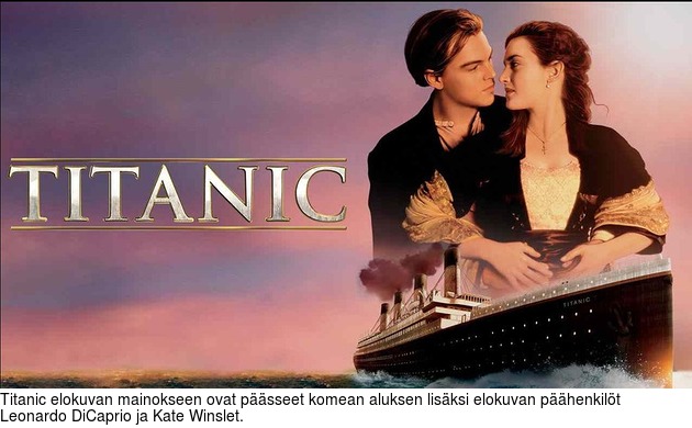 Titanic elokuvan mainokseen ovat psseet komean aluksen lisksi elokuvan phenkilt Leonardo DiCaprio ja Kate Winslet.